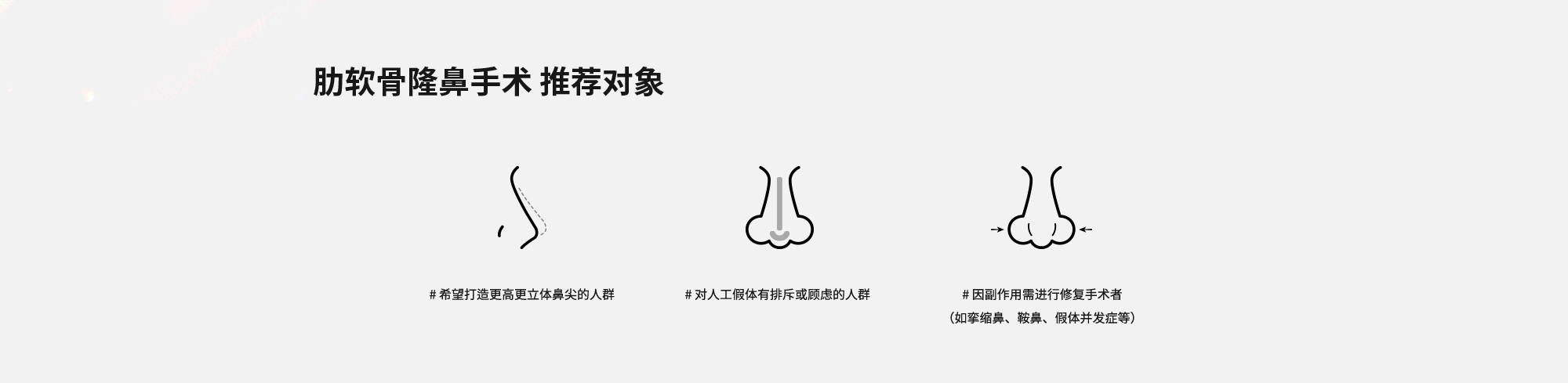 [肋软骨隆鼻手术 推荐对象] # 希望打造更高更立体鼻尖的人群  # 对人工假体有排斥或顾虑的人群  # 因副作用需进行修复手术者（如挛缩鼻、鞍鼻、假体并发症等）