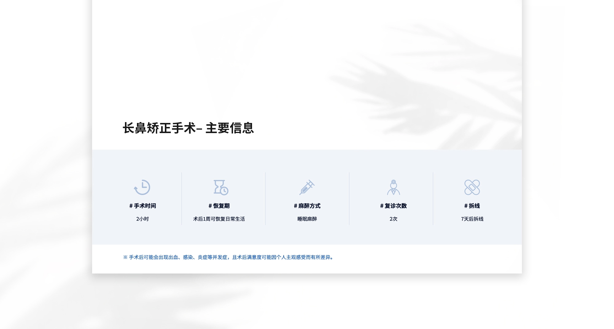 [长鼻矫正手术– 主要信息] #手术时间 : 2小时  #恢复期 : 术后1周可恢复日常生活  #麻醉方式 : 睡眠麻醉  #复诊次数 : 2次  #拆线 : 7天后拆线